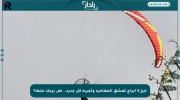 أبرز 4 أبراج تعشق المغامرة وتجربة كل جديد.. هل برجك منها؟